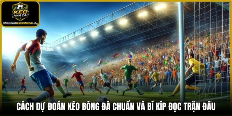 Cách dự đoán kèo bóng đá chuẩn