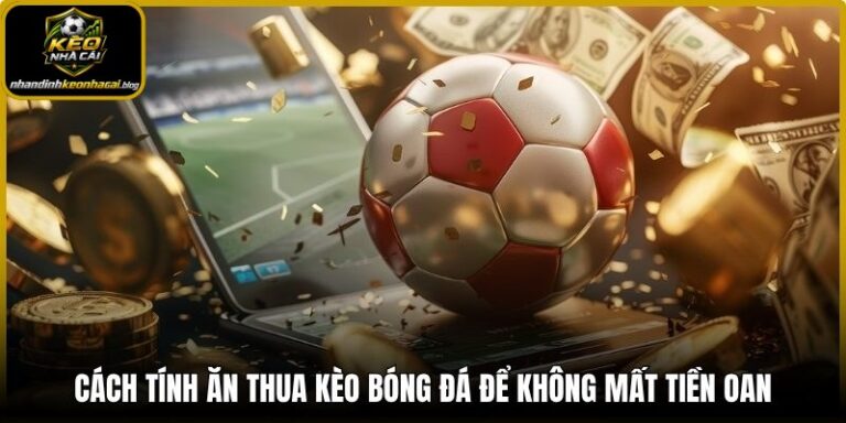 Cách tính ăn thua kèo bóng đá