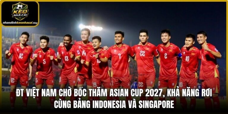 ĐT Việt Nam chờ bốc thăm Asian Cup 2027