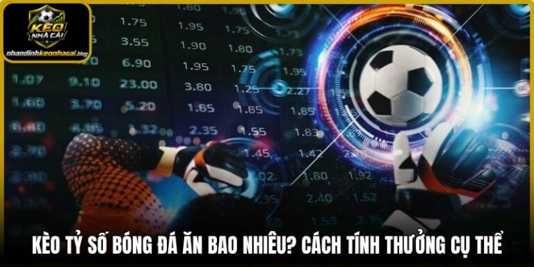 Kèo tỷ số bóng đá ăn bao nhiêu