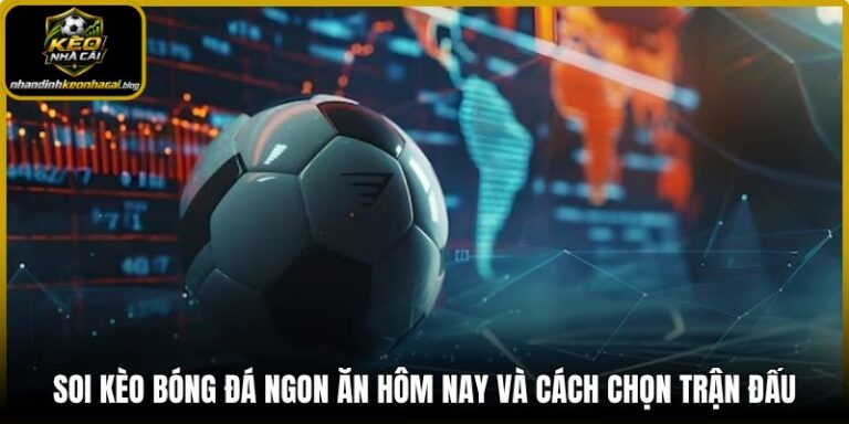 Soi kèo bóng đá ngon ăn hôm nay